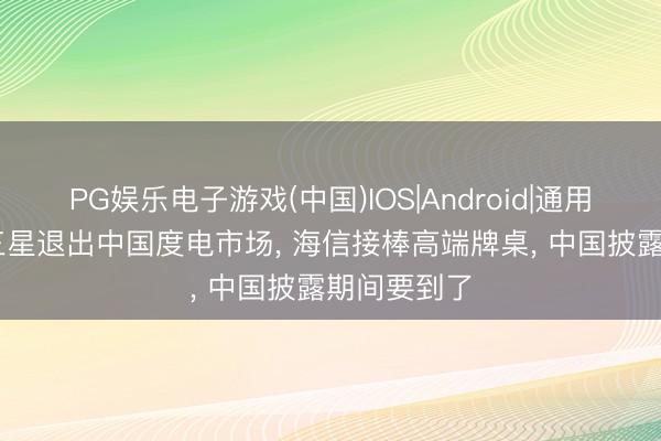 PG娱乐电子游戏(中国)IOS|Android|通用APP下载 三星退出中国度电市场, 海信接棒高端牌桌, 中国披露期间要到了