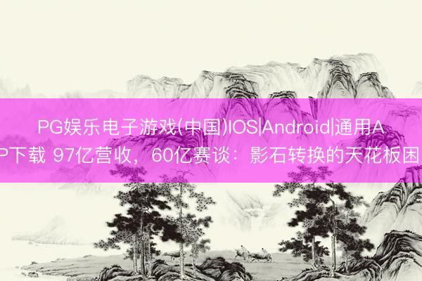 PG娱乐电子游戏(中国)IOS|Android|通用APP下载 97亿营收,60亿赛谈:影石转换的天花板困局